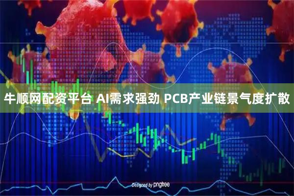 牛顺网配资平台 AI需求强劲 PCB产业链景气度扩散